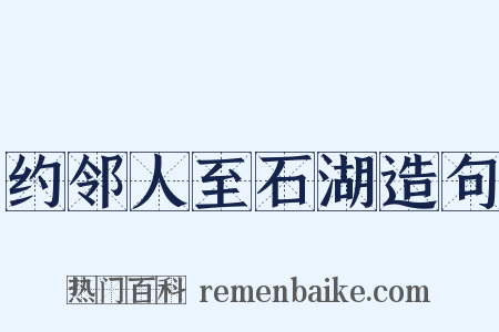 约邻人至石湖造句是什么意思的图片